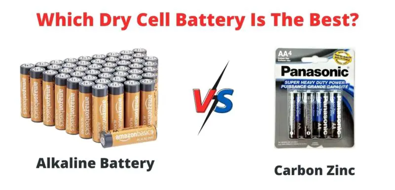 Which Dry Cell Battery Is The Best- Carbon Zinc Vs Alkaline Battery?